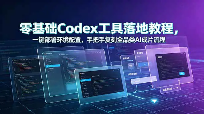 Codex商用实战课程，零基础工具部署原理解析商业化视频制作全流程-AI学社